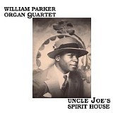 William Parker - Uncle Joe's Spirit House