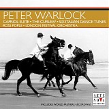 Peter Warlock - Capriol Suite; The Curlew; Six English Tunes; Serenade for Strings; Six italian Dance Tunes