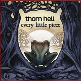 Hell, Thom - Every Little Piece