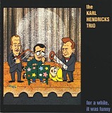 Karl Hendricks Trio, The - For A While, It Was Funny