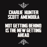 Charlie Hunter and Scott Amendola - Not Getting Behind Is The New Getting Ahead