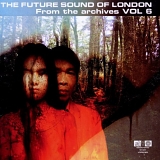 The Future Sound Of London - From the Archives Vol. 6