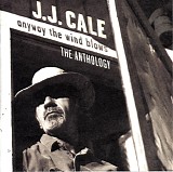 J J Cale - Any Way The Wind Blows: The Anthology