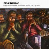King Crimson - Happy With What You Have To Be Happy With