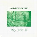 Acid House Kings - Play Pop! EP