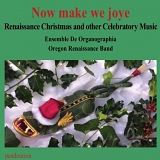Ensemble De Organographia - Now make we joye : Renaissance Christmas and other Celebratory Music