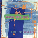 Orange Then Blue - While You Were Out...