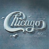 Chicago - The Very Best Of Chicago: 40th Anniversary Collection
