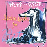 Never the Bride - Licensed to Bitch