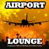 Various artists - Airport Lounge - Destination Chillout CafÃ© Music From Miami To Ibiza