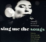 Various Artists featuring Rufus Wainwright, Martha Wainwright, Anna McGarrigle,  - Sing Me The Songs:  Celebrating The Works Of Kate McGarrigle