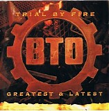 BTO - Trial By Fire: Greatest & Latest