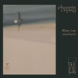 Riley Lee - Phoenix Crying - Shakuhachi (Yearning For The Bell, Volume 6)