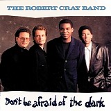 Robert Cray Band, The - Don't Be Afraid Of The Dark