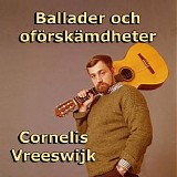 Cornelis Vreeswijk - Ballader och oförskämdheter