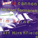 Michael Formanek, Tim Berne & Jeff Hirshfield - Loose Cannon
