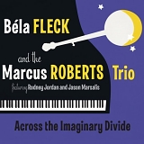 Fleck, Bela (Bela Fleck) with the Marcus Roberts Trio - Across The Imaginary Divide