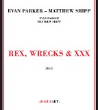 Evan Parker & Matthew Shipp - Rex, Wrecks & XXX
