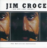 Jim Croce - Bad Bad Leroy Brown: The Definitive Collection