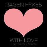 Ragen Fykes - With Love (Unreleased & Unmixed)