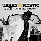 Urban Mystic - GR III: Old School 2 Nu Skool