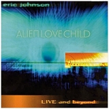 Eric Johnson - Alien Love Child: Live And Beyond