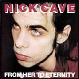 Nick CAVE And The Bad Seeds - 1984: From Her to Eternity
