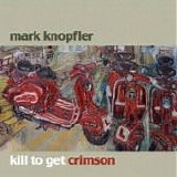 Mark KNOPFLER - 2007: Kill To Get Crimson