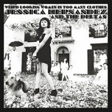 Jessica Hernandez & the Deltas - Weird Looking Women In Too Many Clothes