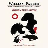 William Parker - Wood Flute Songs: Anthology / Live 2006-2012