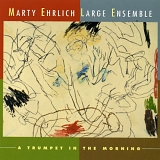 Marty Ehrlich Large Ensemble - A Trumpet In The Morning