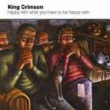 KING CRIMSON - 2002; Happy With What You Have To Be Happy With