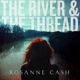 Rosanne Cash - The River & The Thread - Deluxe Edition