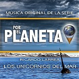 Ricardo Larrea - Por El Planeta: Los Unicornios del Mar