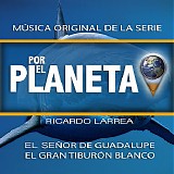 Ricardo Larrea - Por El Planeta: El SeÃ±or de Guadalupe, El Gran TiburÃ³n Blanco