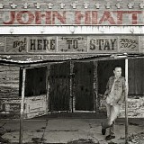 John Hiatt - Here To Stay: Best of 2000-2012