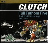 Clutch - Full Fathom Five - Audio Field Recordings 2007-2008
