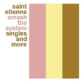 Saint Etienne - Smash The System - Singles And More