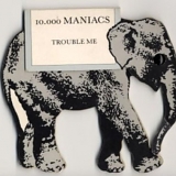 10,000 Maniacs - Trouble Me - Elephant Pack