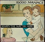 10,000 Maniacs - What's The Matter Here?