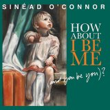 SinÃ©ad O'Connor - How About I Be Me (And You Be You)?