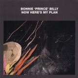 Bonnie 'Prince' Billy - Now Here's My Plan