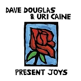 Dave Douglas & Uri Caine - Present Joys