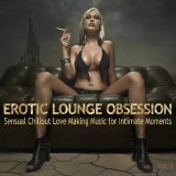 Various artists - Erotic Lounge Obsession (Best Of Sensual Chillout Love Making Music For Intimate Moments And Sexy Relaxation)