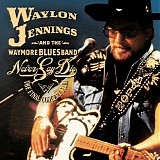 Waylon Jennings and The Waymore Blues Band - Never Say Die: The Complete Final Concert