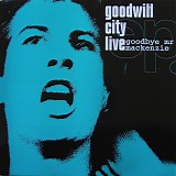 Goodbye Mr. Mackenzie - Goodwill City Live EP