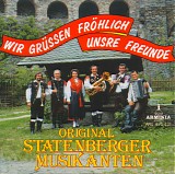 Original Statenberger Musikanten - Wir GrÃ¼ssen FrÃ¶hlich Unsre Freunde