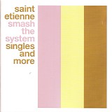 Saint Etienne - Smash The System: Singles And More