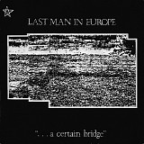 Last Man In Europe - ...A Certain Bridge