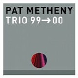 Pat METHENY Trio - 2000: Trio 99 -> 00